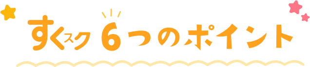 すくスク6つのポイント